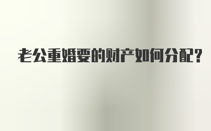 老公重婚要的财产如何分配？