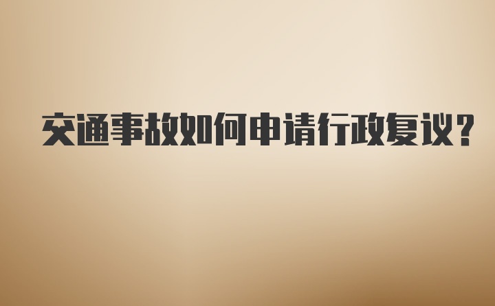 交通事故如何申请行政复议？