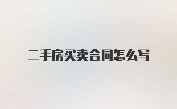 二手房买卖合同怎么写