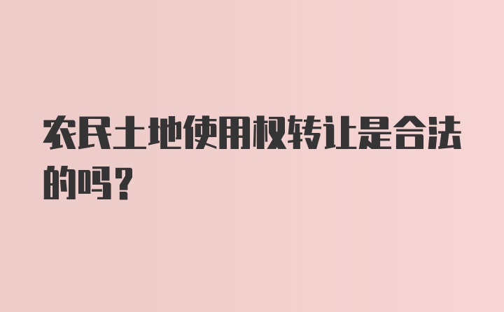 农民土地使用权转让是合法的吗？