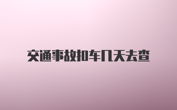 交通事故扣车几天去查