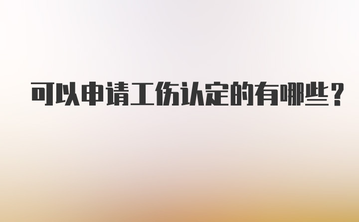 可以申请工伤认定的有哪些？