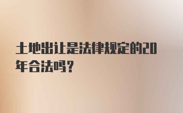 土地出让是法律规定的20年合法吗？