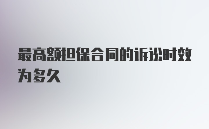 最高额担保合同的诉讼时效为多久