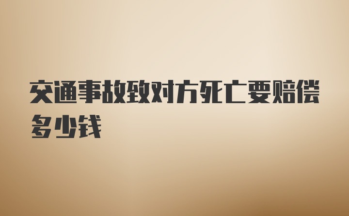 交通事故致对方死亡要赔偿多少钱