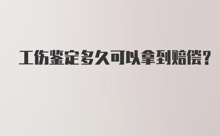 工伤鉴定多久可以拿到赔偿？