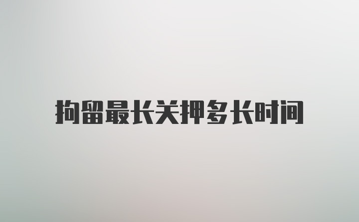 拘留最长关押多长时间