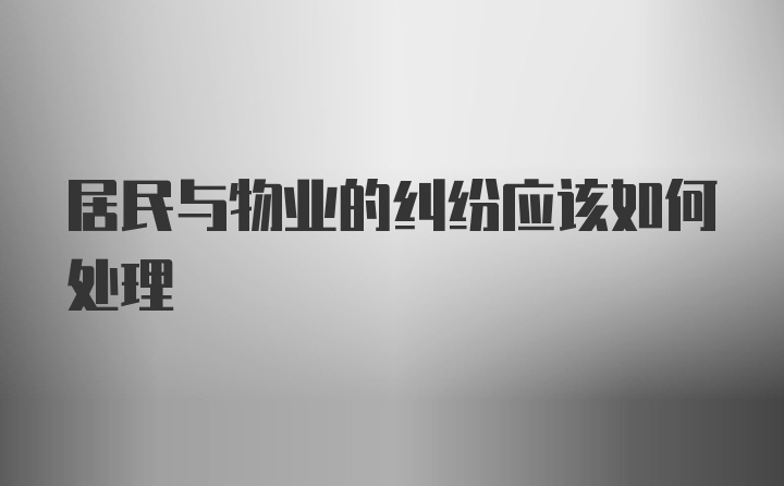 居民与物业的纠纷应该如何处理