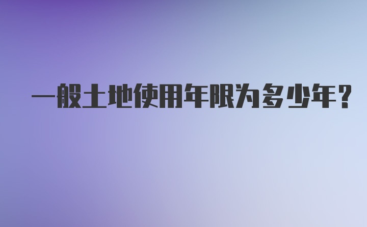 一般土地使用年限为多少年？