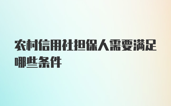 农村信用社担保人需要满足哪些条件