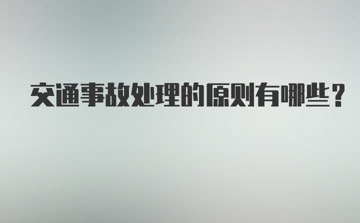 交通事故处理的原则有哪些？