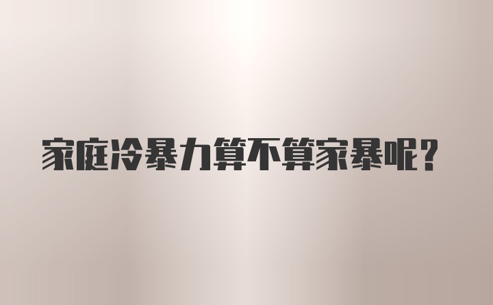 家庭冷暴力算不算家暴呢？