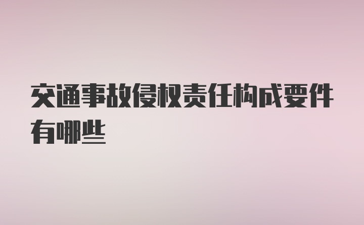 交通事故侵权责任构成要件有哪些