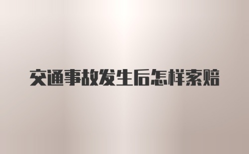 交通事故发生后怎样索赔