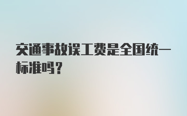 交通事故误工费是全国统一标准吗？