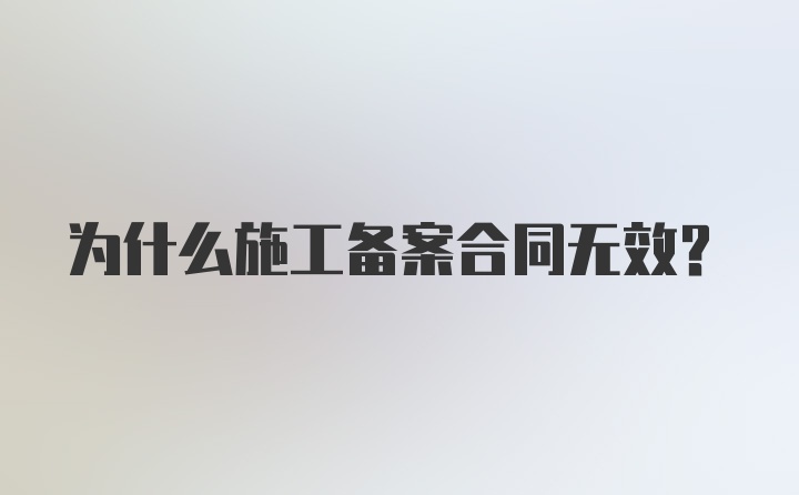 为什么施工备案合同无效？