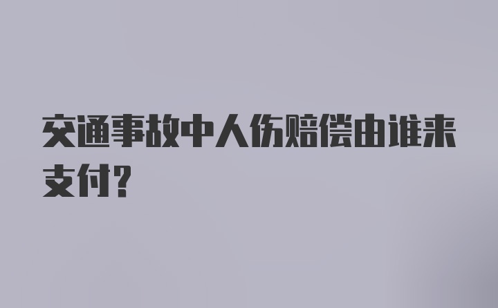 交通事故中人伤赔偿由谁来支付？