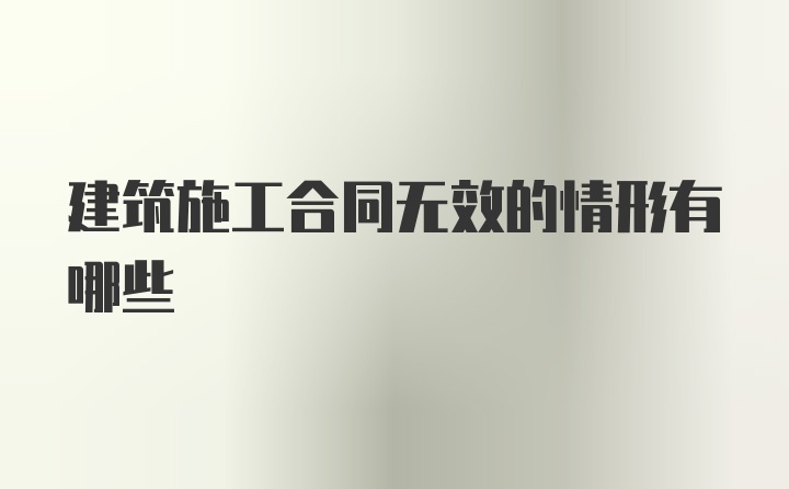 建筑施工合同无效的情形有哪些