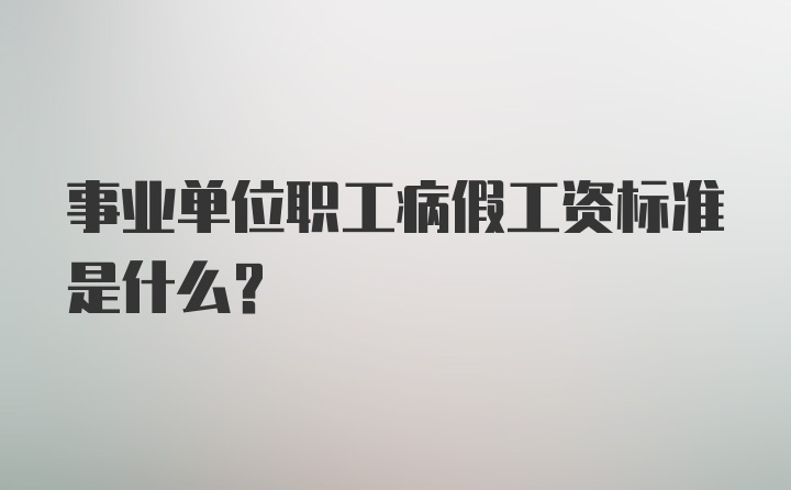 事业单位职工病假工资标准是什么？