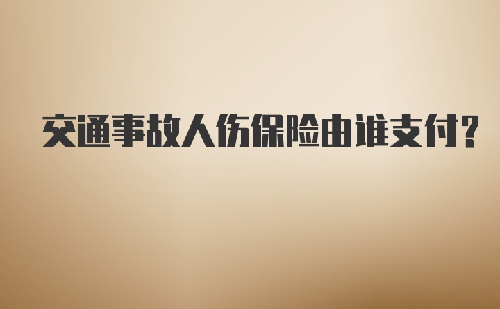 交通事故人伤保险由谁支付？