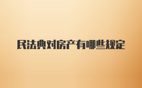 民法典对房产有哪些规定