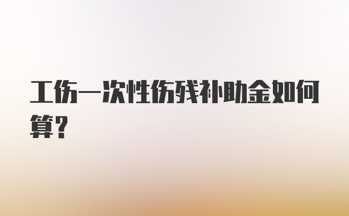 工伤一次性伤残补助金如何算？