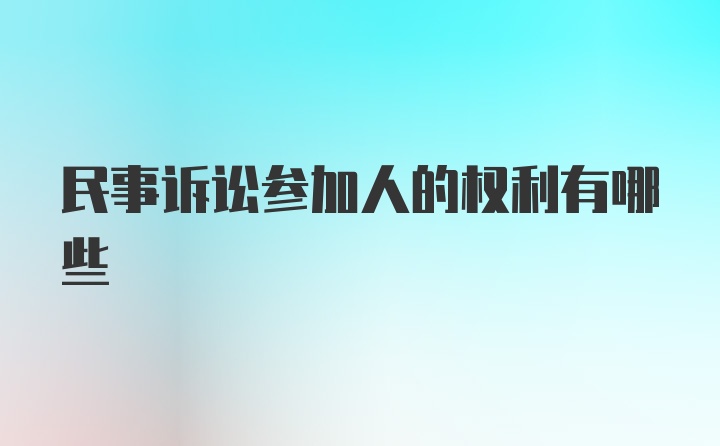 民事诉讼参加人的权利有哪些