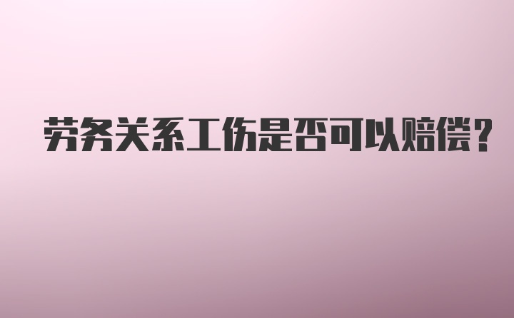 劳务关系工伤是否可以赔偿?