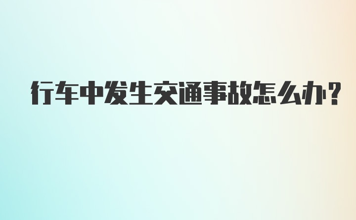 行车中发生交通事故怎么办？