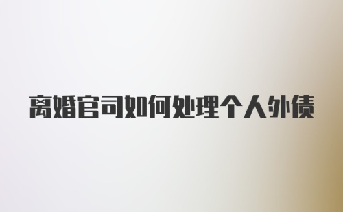 离婚官司如何处理个人外债