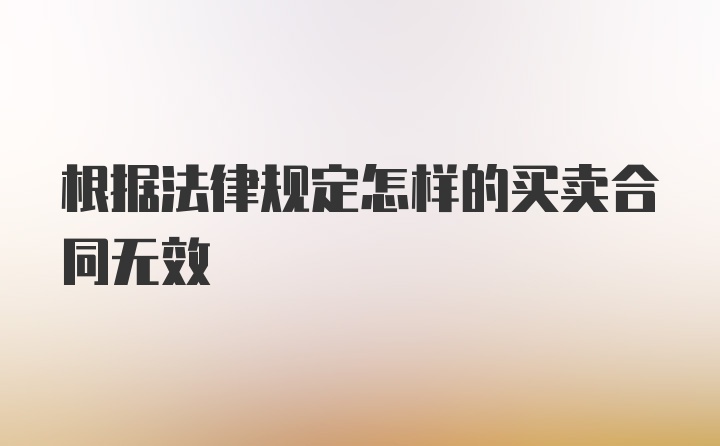 根据法律规定怎样的买卖合同无效