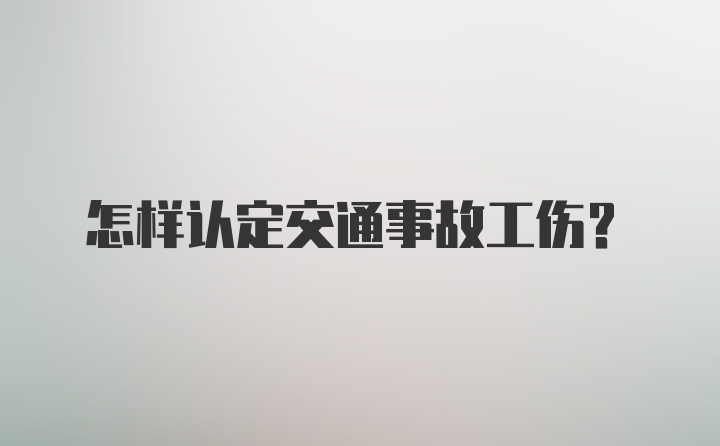 怎样认定交通事故工伤？