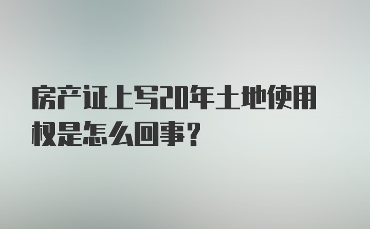 房产证上写20年土地使用权是怎么回事？