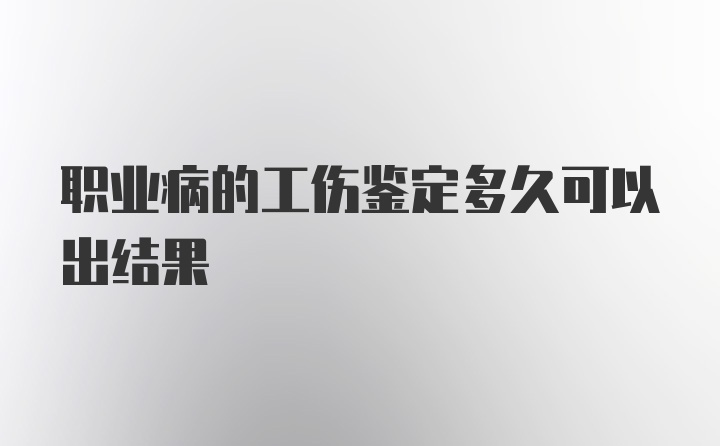 职业病的工伤鉴定多久可以出结果