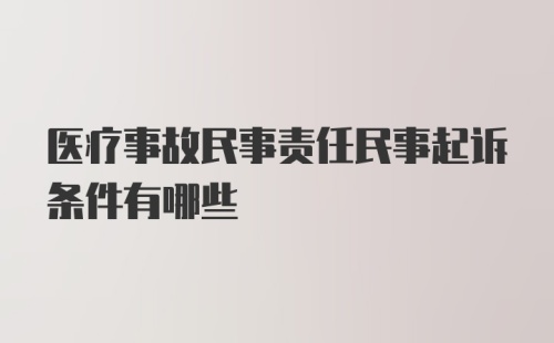 医疗事故民事责任民事起诉条件有哪些