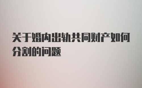 关于婚内出轨共同财产如何分割的问题