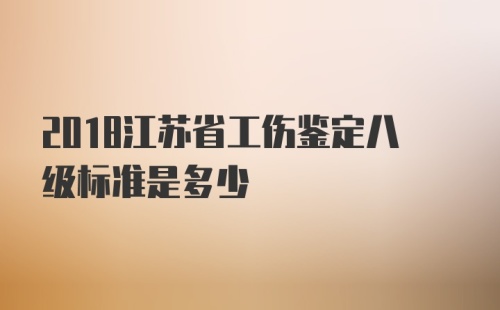 2018江苏省工伤鉴定八级标准是多少