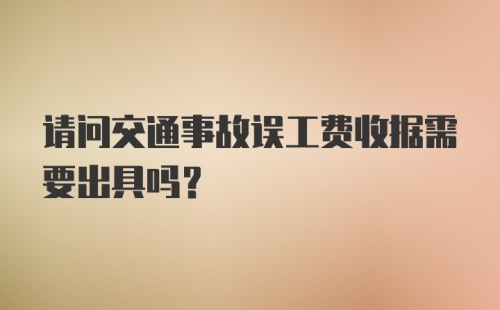 请问交通事故误工费收据需要出具吗？