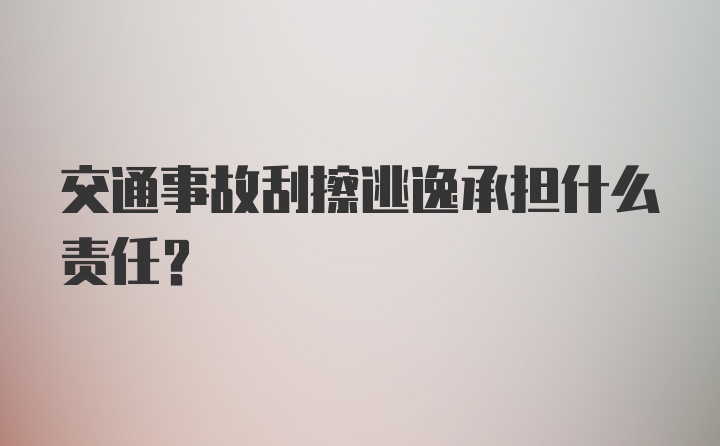 交通事故刮擦逃逸承担什么责任？