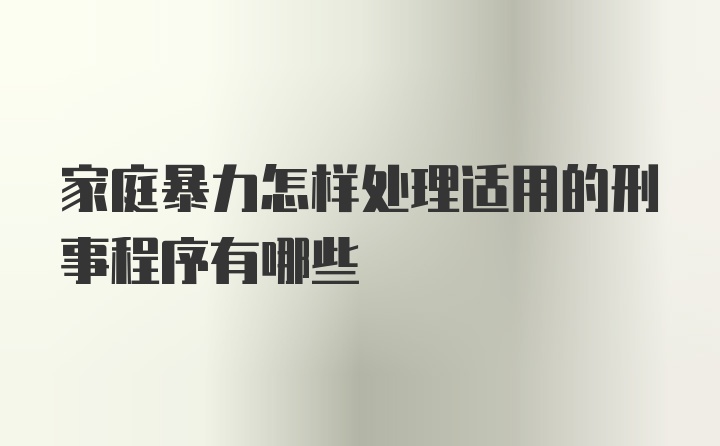 家庭暴力怎样处理适用的刑事程序有哪些