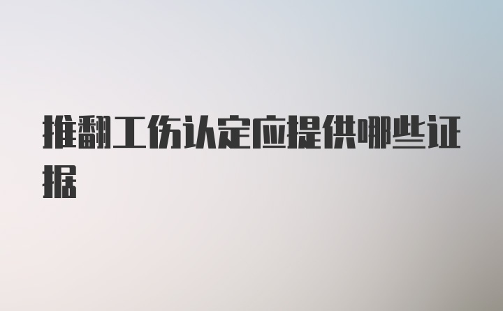 推翻工伤认定应提供哪些证据