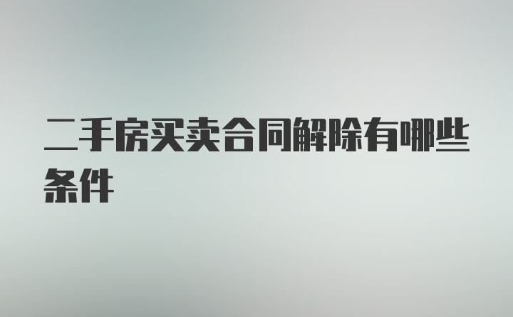 二手房买卖合同解除有哪些条件