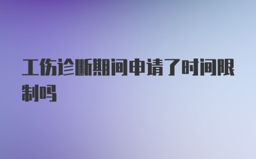 工伤诊断期间申请了时间限制吗