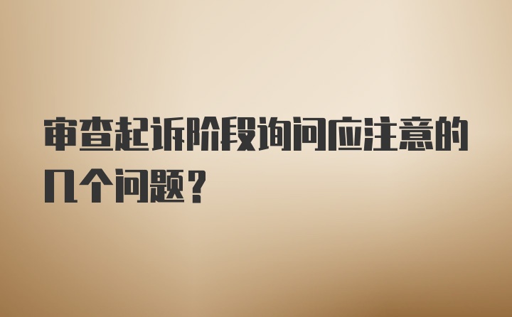 审查起诉阶段询问应注意的几个问题?