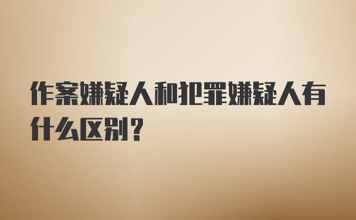 作案嫌疑人和犯罪嫌疑人有什么区别?