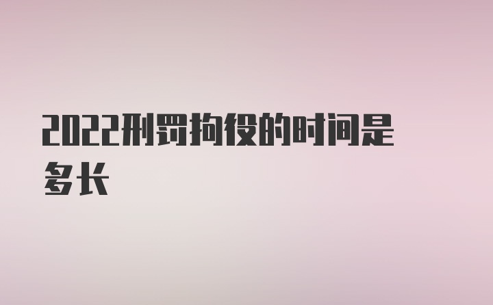 2022刑罚拘役的时间是多长