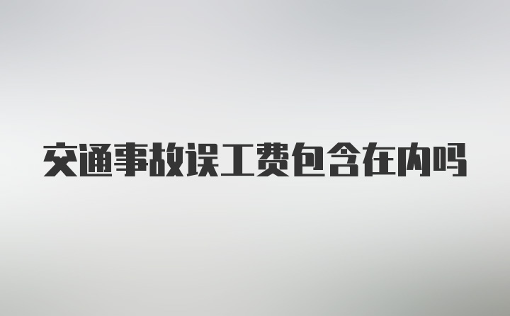 交通事故误工费包含在内吗