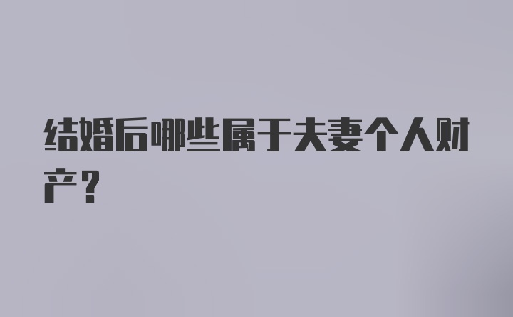 结婚后哪些属于夫妻个人财产？