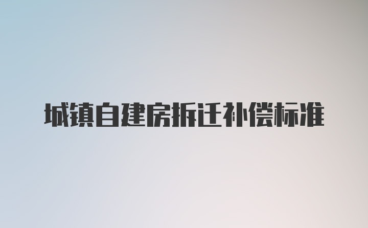 城镇自建房拆迁补偿标准