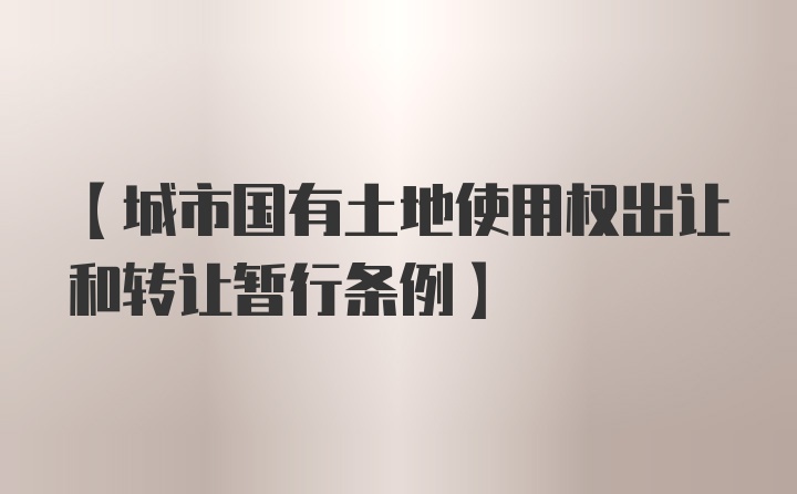 【城市国有土地使用权出让和转让暂行条例】